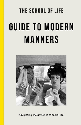 The School of Life Guide to Modern Manners: how to navigate the dilemmas of social life - The School of Life