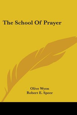 The School Of Prayer - Wyon, Olive, and Speer, Robert E (Foreword by)