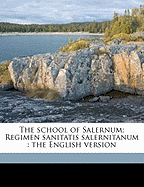 The School of Salernum; Regimen Sanitatis Salernitanum: The English Version