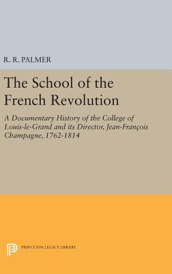 The School of the French Revolution: A Documentary History of the College of Louis-le-Grand and its Director, Jean-Franois Champagne, 1762-1814 - Palmer, R. R. (Edited and translated by)