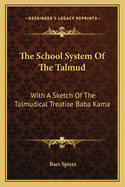 The School System Of The Talmud: With A Sketch Of The Talmudical Treatise Baba Kama