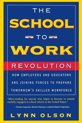 The School-To-Work Revolution: How Employers and Educators Are Joining Forces to Prepare Tomorrow's Skilled Workforce - Olson, Lynn