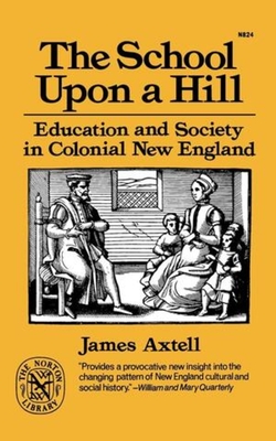 The School Upon a Hill: Education and Society in Colonial New England - Axtell, James