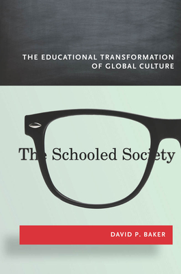 The Schooled Society: The Educational Transformation of Global Culture - Baker, David P.