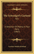 The Schoolgirl's Garland V1: A Selection of Poetry, in Four Parts (1863)