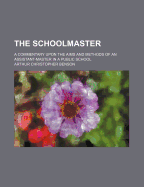 The Schoolmaster: A Commentary Upon the Aims and Methods of an Assistant-Master in a Public School