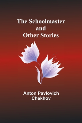 The Schoolmaster and Other Stories - Chekhov, Anton Pavlovich