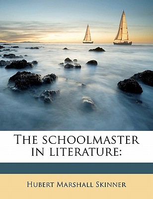 The Schoolmaster in Literature - Skinner, Hubert Marshall