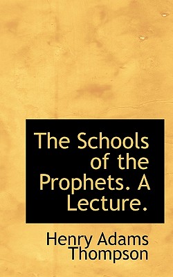 The Schools of the Prophets. a Lecture - Thompson, Henry Adams