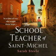The Schoolteacher of Saint-Michel: inspired by true acts of courage, heartwrenching WW2 historical fiction