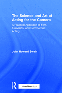 The Science and Art of Acting for the Camera: A Practical Approach to Film, Television, and Commercial Acting