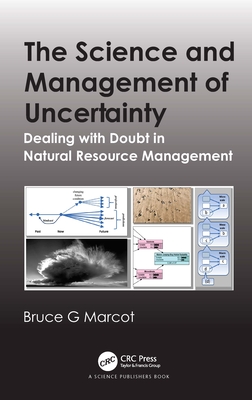 The Science and Management of Uncertainty: Dealing with Doubt in Natural Resource Management - Marcot, Bruce G