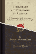 The Science and Philosophy of Religion: A Comparative Study of Sankhya, Vedanta and Other Systems of Thought (Classic Reprint)