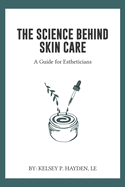 The Science Behind Skin Care: : A Guide for Estheticians