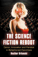 The Science Fiction Reboot: Canon, Innovation and Fandom in Refashioned Franchises