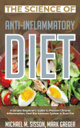 The Science of Anti-Inflammatory Diet: A Simple Beginner's Guide to Prevent Chronic Inflammation, Heal the Immune System & Burn Fat