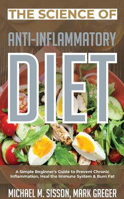 The Science of Anti-Inflammatory Diet: A Simple Beginner's Guide to Prevent Chronic Inflammation, Heal the Immune System & Burn Fat - Sisson, Michael M, and Greger, Mark