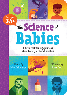 The Science of Babies: A Little Book for Big Questions about Bodies, Birth and Families - Roffman, Deborah, MS