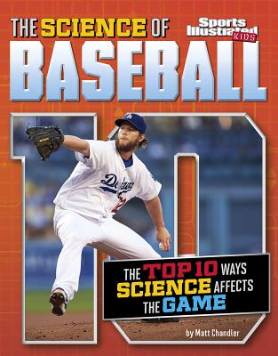 The Science of Baseball: The Top Ten Ways Science Affects the Game - Chandler, Matt