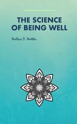 The Science of Being Well - Wattles, Wallace D