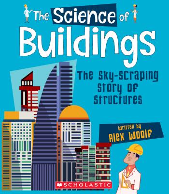The Science of Buildings: The Sky-Scraping Story of Structures (the Science of Engineering) - Woolf, Alex