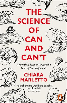 The Science of Can and Can't: A Physicist's Journey Through the Land of Counterfactuals - Marletto, Chiara