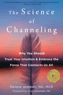 The Science of Channeling: Why You Should Trust Your Intuition and Embrace the Force That Connects Us All [Large Print 16 Pt Edition]