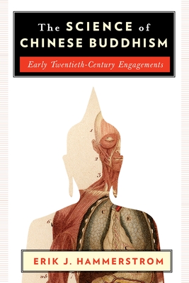The Science of Chinese Buddhism: Early Twentieth-Century Engagements - Hammerstrom, Erik J