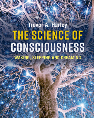 The Science of Consciousness: Waking, Sleeping and Dreaming - Harley, Trevor A.