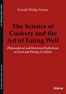 The Science of Cookery and the Art of Eating Well. Philosophical and Historical Reflections on Food and Dining in Culture - Verene, Donald Phillip, and Gungov, Alexander (Editor), and Luft, Friedrich (Editor)