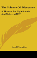 The Science Of Discourse: A Rhetoric For High Schools And Colleges (1897)