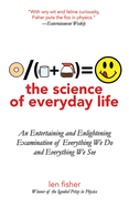 The Science of Everyday Life: An Entertaining and Enlightening Examination of Everything We Do and Everything We See