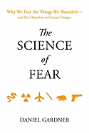 The Science of Fear: Why We Fear the Things We Shouldn't--And Put Ourselves in Greater Danger