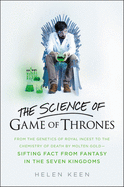 The Science of Game of Thrones: From the Genetics of Royal Incest to the Chemistry of Death by Molten Goldsifting Fact from Fantasy in the Seven Kingdoms