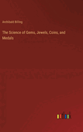 The Science of Gems, Jewels, Coins, and Medals