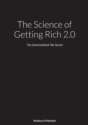 The Science of Getting Rich 2.0: The Secret behind The Secret - Wattles, Wallace, and Bevens, Mark Denton