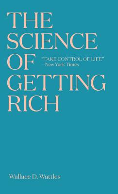 The Science of Getting Rich: The timeless best-seller which inspired Rhonda Byrne's The Secret - Wattles, Wallace D, and Byrne, Rhonda