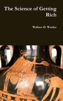 The Science of Getting Rich - Wattles, Wallace D