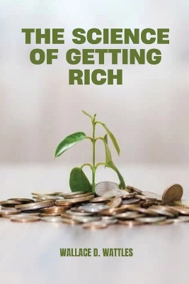 The Science of Getting Rich - Wattles, Wallace D