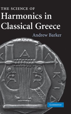 The Science of Harmonics in Classical Greece - Barker, Andrew