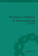 The Science of History in Victorian Britain: Making the Past Speak