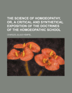 The Science of Homoeopathy, Or, a Critical and Synthetical Exposition of the Doctrines of the Homoeopathic School