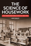 The Science of Housework: The Home and Public Health, 1880-1940