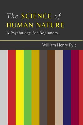 The Science of Human Nature: A Psychology For Beginners - Pyle, William Henry