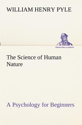 The Science of Human Nature A Psychology for Beginners - Pyle, William Henry