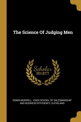 The Science Of Judging Men - Morrell, Edwin, and Knox School of Salesmanship and Busines (Creator), and Cleveland