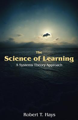 The Science of Learning: A Systems Theory Approach - Hays, Robert T