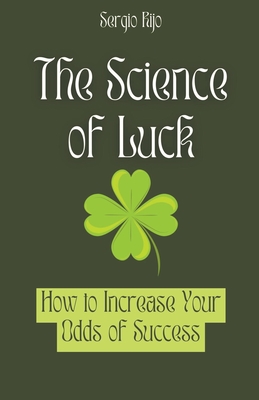 The Science of Luck: How to Increase Your Odds of Success - Rijo, Sergio