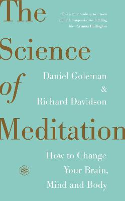 The Science of Meditation: How to Change Your Brain, Mind and Body - Goleman, Daniel, and Davidson, Richard