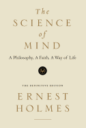The Science of Mind: A Philosophy, a Faith, a Way of Life, the Definitive Edition